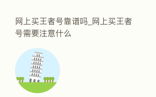 網上買王者號靠譜嗎_網上買王者號需要注意什么
