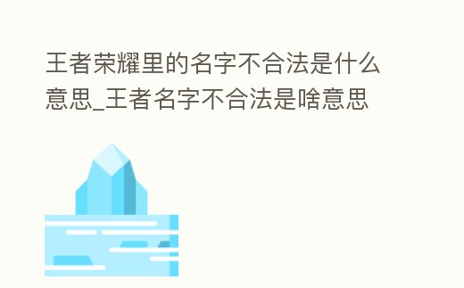王者榮耀里的名字不合法是什么意思_王者名字不合法是啥意思