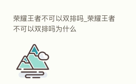 榮耀王者不可以雙排嗎_榮耀王者不可以雙排嗎為什么
