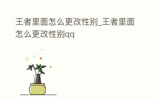 王者里面怎么更改性別_王者里面怎么更改性別qq