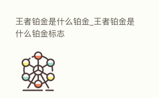 王者鉑金是什么鉑金_王者鉑金是什么鉑金標志
