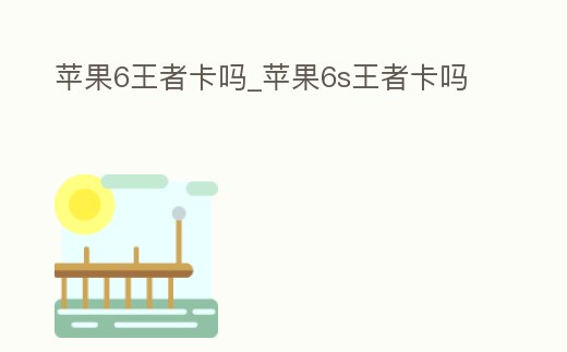 蘋果6王者卡嗎_蘋果6s王者卡嗎