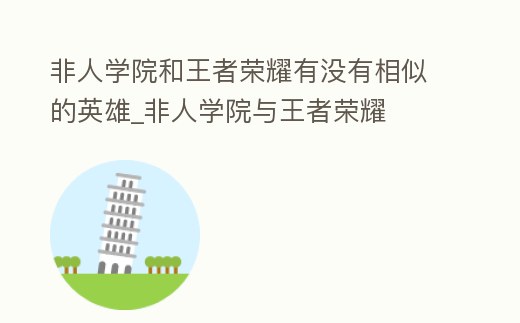 非人學(xué)院和王者榮耀有沒(méi)有相似的英雄_非人學(xué)院與王者榮耀