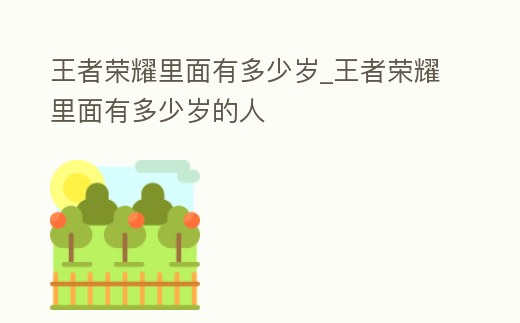 王者榮耀里面有多少歲_王者榮耀里面有多少歲的人