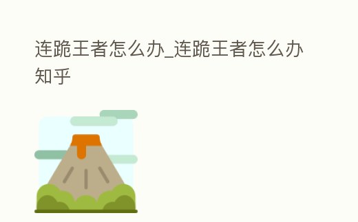 連跪王者怎么辦_連跪王者怎么辦知乎