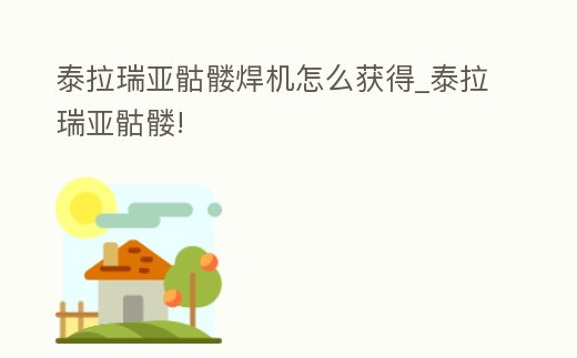 泰拉瑞亞骷髏焊機(jī)怎么獲得_泰拉瑞亞骷髏!