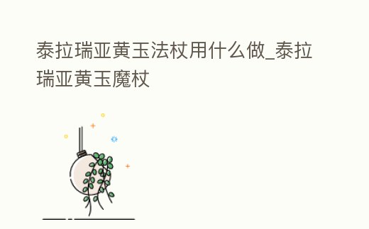 泰拉瑞亞黃玉法杖用什么做_泰拉瑞亞黃玉魔杖