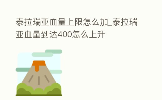 泰拉瑞亞血量上限怎么加_泰拉瑞亞血量到達400怎么上升