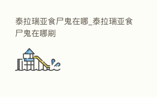 泰拉瑞亞食尸鬼在哪_泰拉瑞亞食尸鬼在哪刷