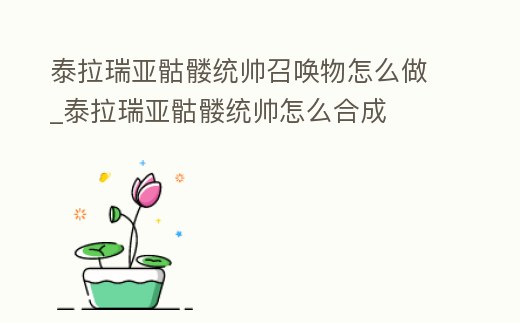 泰拉瑞亞骷髏統帥召喚物怎么做_泰拉瑞亞骷髏統帥怎么合成