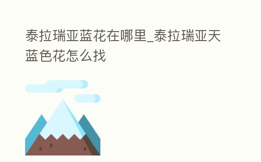 泰拉瑞亞藍花在哪里_泰拉瑞亞天藍色花怎么找