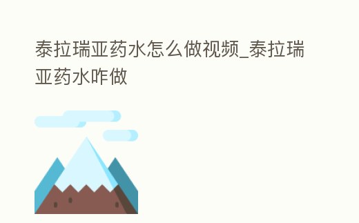 泰拉瑞亞藥水怎么做視頻_泰拉瑞亞藥水咋做