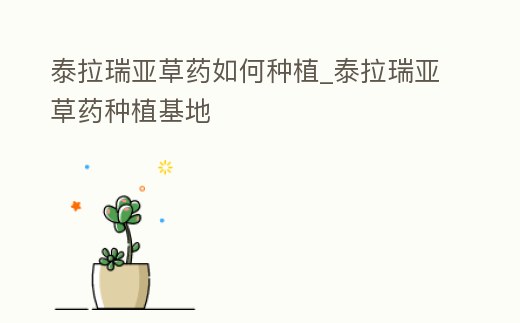 泰拉瑞亞草藥如何種植_泰拉瑞亞草藥種植基地