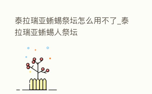 泰拉瑞亞蜥蜴祭壇怎么用不了_泰拉瑞亞蜥蜴人祭壇