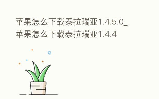 蘋果怎么下載泰拉瑞亞1.4.5.0_蘋果怎么下載泰拉瑞亞1.4.4