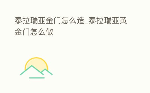 泰拉瑞亞金門怎么造_泰拉瑞亞黃金門怎么做