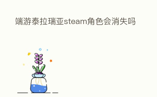 端游泰拉瑞亞steam角色會消失嗎