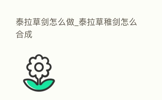 泰拉草劍怎么做_泰拉草稚劍怎么合成