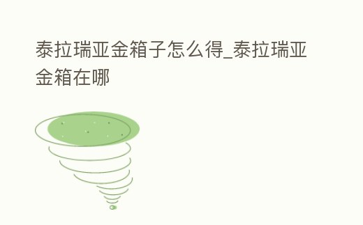 泰拉瑞亞金箱子怎么得_泰拉瑞亞金箱在哪