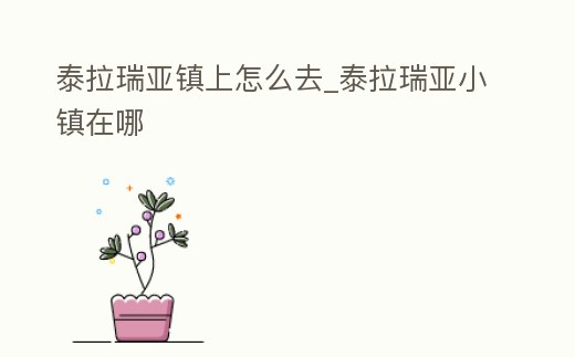 泰拉瑞亞鎮上怎么去_泰拉瑞亞小鎮在哪