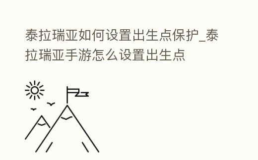 泰拉瑞亞如何設置出生點保護_泰拉瑞亞手游怎么設置出生點