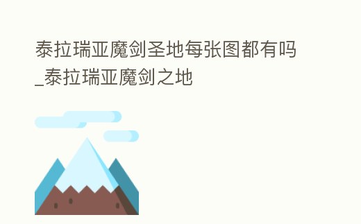 泰拉瑞亞魔劍圣地每張圖都有嗎_泰拉瑞亞魔劍之地