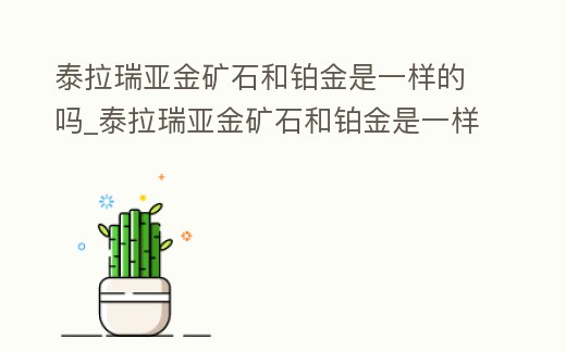 泰拉瑞亞金礦石和鉑金是一樣的嗎_泰拉瑞亞金礦石和鉑金是一樣的嗎知乎