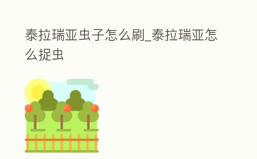 泰拉瑞亞蟲子怎么刷_泰拉瑞亞怎么捉蟲