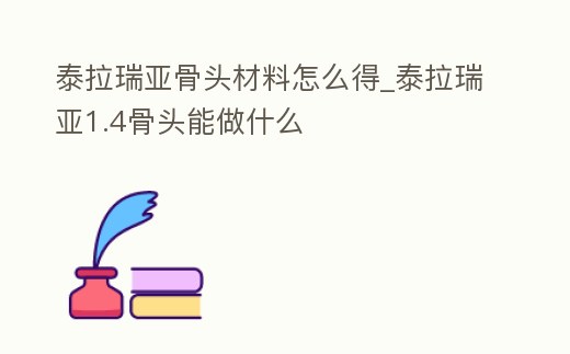 泰拉瑞亞骨頭材料怎么得_泰拉瑞亞1.4骨頭能做什么