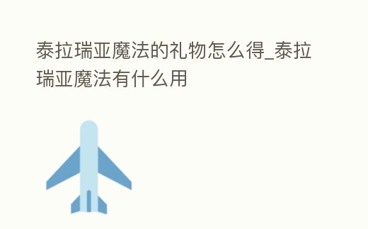 泰拉瑞亞魔法的禮物怎么得_泰拉瑞亞魔法有什么用
