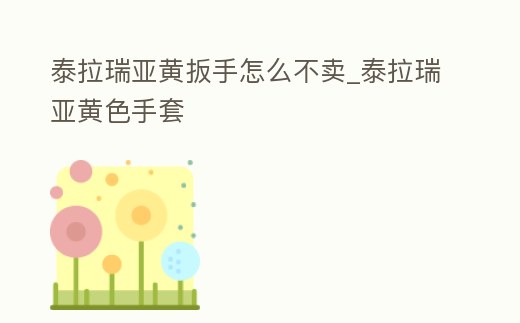 泰拉瑞亞黃扳手怎么不賣_泰拉瑞亞黃色手套