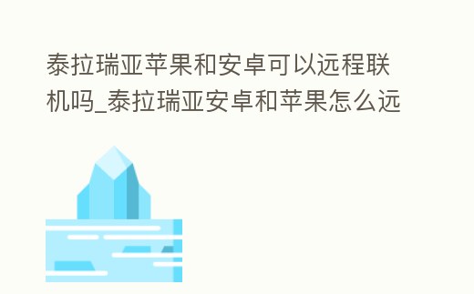 泰拉瑞亞蘋果和安卓可以遠程聯機嗎_泰拉瑞亞安卓和蘋果怎么遠程聯機