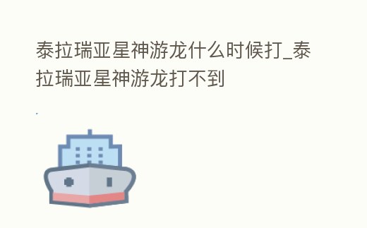 泰拉瑞亞星神游龍什么時候打_泰拉瑞亞星神游龍打不到