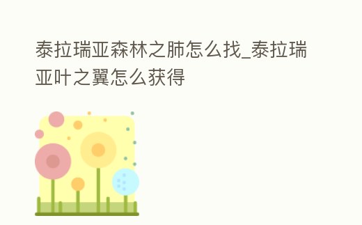 泰拉瑞亞森林之肺怎么找_泰拉瑞亞葉之翼怎么獲得