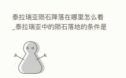 泰拉瑞亞隕石降落在哪里怎么看_泰拉瑞亞中的隕石落地的條件是什么