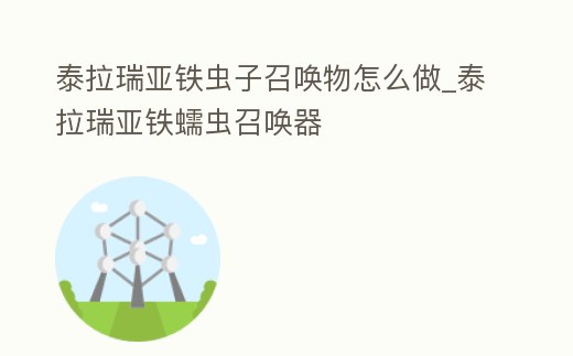 泰拉瑞亞鐵蟲子召喚物怎么做_泰拉瑞亞鐵蠕蟲召喚器