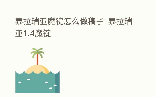 泰拉瑞亞魔錠怎么做稿子_泰拉瑞亞1.4魔錠