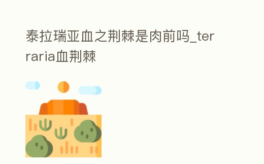 泰拉瑞亞血之荊棘是肉前嗎_terraria血荊棘