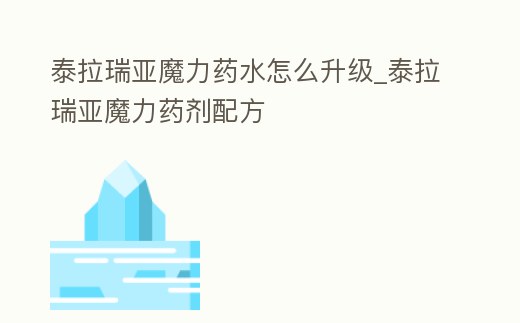 泰拉瑞亞魔力藥水怎么升級_泰拉瑞亞魔力藥劑配方