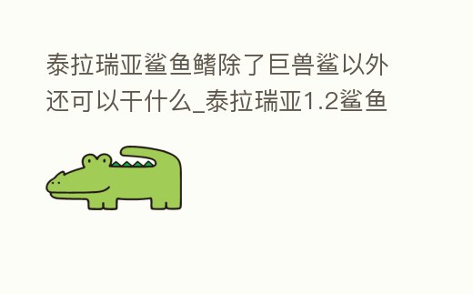 泰拉瑞亞鯊魚鰭除了巨獸鯊以外還可以干什么_泰拉瑞亞1.2鯊魚鰭有什么用