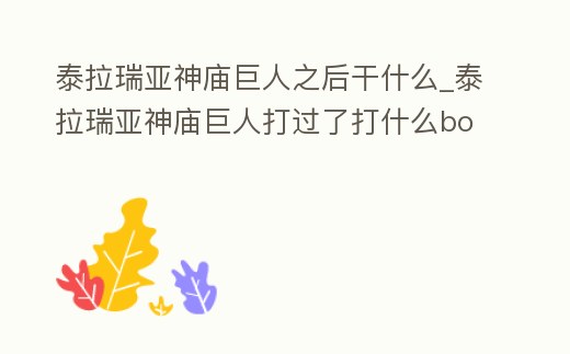 泰拉瑞亞神廟巨人之后干什么_泰拉瑞亞神廟巨人打過了打什么boss