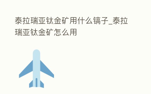 泰拉瑞亞鈦金礦用什么鎬子_泰拉瑞亞鈦金礦怎么用