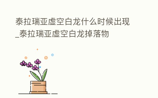 泰拉瑞亞虛空白龍什么時候出現_泰拉瑞亞虛空白龍掉落物