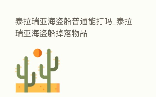 泰拉瑞亞海盜船普通能打嗎_泰拉瑞亞海盜船掉落物品