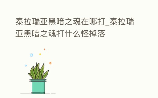 泰拉瑞亞黑暗之魂在哪打_泰拉瑞亞黑暗之魂打什么怪掉落