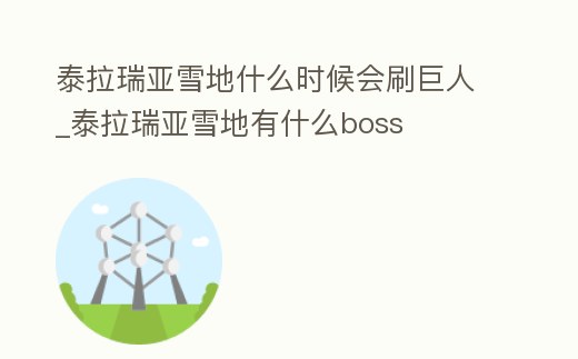 泰拉瑞亞雪地什么時候會刷巨人_泰拉瑞亞雪地有什么boss