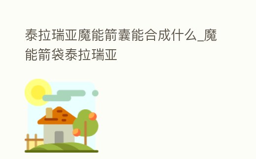 泰拉瑞亞魔能箭囊能合成什么_魔能箭袋泰拉瑞亞