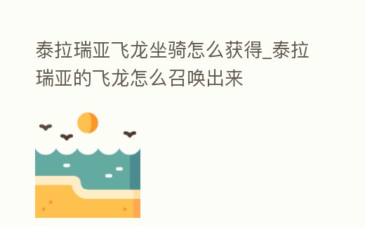 泰拉瑞亞飛龍坐騎怎么獲得_泰拉瑞亞的飛龍怎么召喚出來
