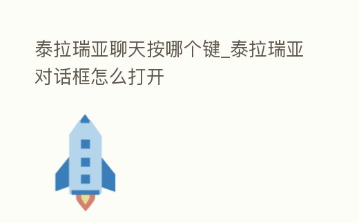 泰拉瑞亞聊天按哪個(gè)鍵_泰拉瑞亞對(duì)話框怎么打開