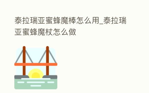 泰拉瑞亞蜜蜂魔棒怎么用_泰拉瑞亞蜜蜂魔杖怎么做